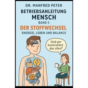 Peter, Dr. Manfred Der Stoffwechsel – Energie, Leben und Balance (Betriebsanleitung Mensch) Peter, Dr. Manfred Der Stoffwechsel – Energie, Leben und Balance (Betriebsanleitung Mensch)