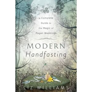 Liz Williams Modern Handfasting: A Complete Guide to the Magic of Pagan Weddings Liz Williams Modern Handfasting: A Complete Guide to the Magic of Pagan Weddings