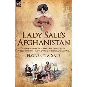 Sale, Lady Florentia Lady Sale's Afghanistan: an Indomitable Victorian Lady's Account of the Retreat from Kabul During the First Afghan War Sale, Lady Florentia Lady Sale's Afghanistan: an Indomitable Victorian Lady's Account of the Retreat from Kabul During the First Afghan War