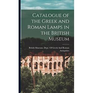 Catalogue of the Greek and Roman Lamps in the British Museum Catalogue of the Greek and Roman Lamps in the British Museum