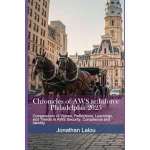Lalou, Jonathan Chronicles of AWS re:Inforce Philadelphia 2025: Compendium of Voices, Reflections, Learnings, and Trends in AWS Security, Compliance and Identity (Climbing AWS Summit) Lalou, Jonathan Chronicles of AWS re:Inforce Philadelphia 2025: Compendium of Voices, Reflections, Learnings, and Trends in AWS Security, Compliance and Identity (Climbing AWS Summit)