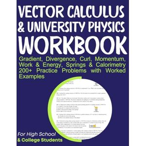 Medpublish, T.M Vector Calculus & University Physics Workbook Gradient, Divergence, Curl, Momentum, Work & Energy, Springs & Calorimetry: 200+ Practice Problems with Worked Examples For High School & College Students Medpublish, T.M Vector Calculus & University Physics Workbook Gradient, Divergence, Curl, Momentum, Work & Energy, Springs & Calorimetry: 200+ Practice Problems with Worked Examples For High School & College Students