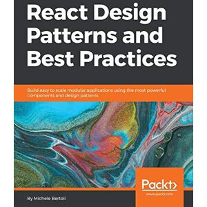 Bertoli, Michele React Design Patterns and Best Practices: Build easy to scale modular applications using the most powerful components and design patterns Bertoli, Michele React Design Patterns and Best Practices: Build easy to scale modular applications using the most powerful components and design patterns