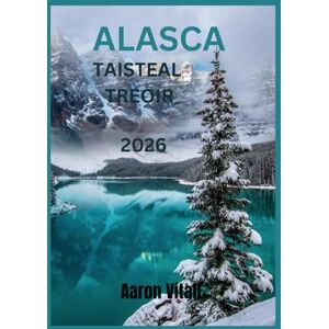 Vitali, Aaron ALASCA TAISTEAL TREOIR 2026: Ag Fiosrú Tír na nOighearshruthanna, na Sléibhte, agus na Gréine Meán Oíche Vitali, Aaron ALASCA TAISTEAL TREOIR 2026: Ag Fiosrú Tír na nOighearshruthanna, na Sléibhte, agus na Gréine Meán Oíche