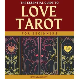 Heenaro Maudy The Essential Guide to Love Tarot for Beginners: Discover Relationship Insights with Tarot and Uncover the Path to True Connection Heenaro Maudy The Essential Guide to Love Tarot for Beginners: Discover Relationship Insights with Tarot and Uncover the Path to True Connection