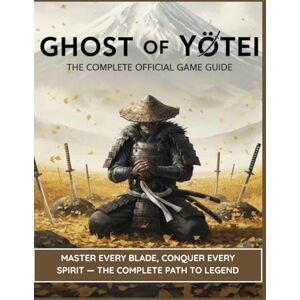 A. Seymour, Terry GHOST OF YŌTEI: THE COMPLETE OFFICIAL GAME GUIDE: Master Every Blade, Conquer Every Spirit — The Complete Path to Legend A. Seymour, Terry GHOST OF YŌTEI: THE COMPLETE OFFICIAL GAME GUIDE: Master Every Blade, Conquer Every Spirit — The Complete Path to Legend