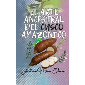 ELINE, MINA EL ARTE ANCESTRAL DEL CUSCO AMAZONICO: GUIA Y PROCESO ELINE, MINA EL ARTE ANCESTRAL DEL CUSCO AMAZONICO: GUIA Y PROCESO