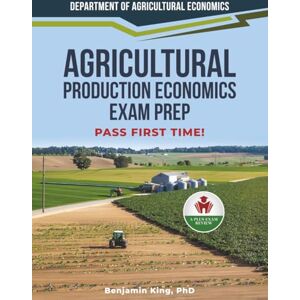 KING PHD, BENJAMIN AGRICULTURAL PRODUCTION ECONOMICS EXAM PREP KING PHD, BENJAMIN AGRICULTURAL PRODUCTION ECONOMICS EXAM PREP