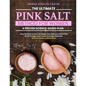 Marina The ultimate pink salt method for women: A PROVEN SCIENCE-BASED PLAN Easy Recipes to Burn Stubborn Fat, Balance Hormones, Boost Energy and Crush Cravings Naturally Without Stress or Restriction Marina The ultimate pink salt method for women: A PROVEN SCIENCE-BASED PLAN Easy Recipes to Burn Stubborn Fat, Balance Hormones, Boost Energy and Crush Cravings Naturally Without Stress or Restriction