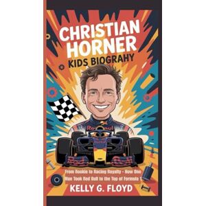 G. Floyd, Kelly Christian Horner Kids Biography: From Rookie to Racing Royalty How One Man Took Red Bull to the Top of Formula 1 G. Floyd, Kelly Christian Horner Kids Biography: From Rookie to Racing Royalty How One Man Took Red Bull to the Top of Formula 1