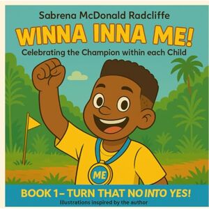 McDonald Radcliffe, Sabrena WINNA INNA ME!- Celebrating the Champion within each Child: BOOK 1: TURN THAT NO INTO YES! McDonald Radcliffe, Sabrena WINNA INNA ME!- Celebrating the Champion within each Child: BOOK 1: TURN THAT NO INTO YES!