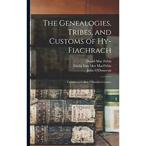 O'Donovan, John The Genealogies, Tribes, and Customs of Hy-Fiachrach: Commonly Called O'dowda's Country O'Donovan, John The Genealogies, Tribes, and Customs of Hy-Fiachrach: Commonly Called O'dowda's Country