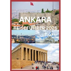 Emma, Reymond ANKARA REISEFÜHRER 2026: Entdecken Sie Ankaras zeitloses Erbe, pulsierende Straßen und modernen Charme Emma, Reymond ANKARA REISEFÜHRER 2026: Entdecken Sie Ankaras zeitloses Erbe, pulsierende Straßen und modernen Charme