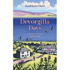 Hart, Kathleen Devorgilla Days: finding hope and healing in Scotland's book town Hart, Kathleen Devorgilla Days: finding hope and healing in Scotland's book town