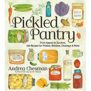 Chesman, Andrea Pickled Pantry, The: From Apples to Zucchini, 150 Recipes for Pickles, Relishes, Chutneys & More Chesman, Andrea Pickled Pantry, The: From Apples to Zucchini, 150 Recipes for Pickles, Relishes, Chutneys & More