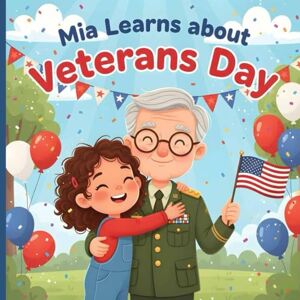 Danny Jhnsn Mia Learns About Veterans Day: A Heartwarming Children’s Story About Gratitude, Heroes, and the Meaning of Veterans Day. Danny Jhnsn Mia Learns About Veterans Day: A Heartwarming Children’s Story About Gratitude, Heroes, and the Meaning of Veterans Day.