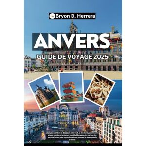 Herrera, Bryon D. Guide de voyage d'Anvers 2025: Le joyau de la Belgique pour l'art, la mode et les aventures urbaines avec des cartes, des secrets locaux, des excursions d'une journée et des conseils d'initiés Herrera, Bryon D. Guide de voyage d'Anvers 2025: Le joyau de la Belgique pour l'art, la mode et les aventures urbaines avec des cartes, des secrets locaux, des excursions d'une journée et des conseils d'initiés
