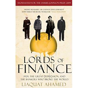 Ahamed, Liaquat Lords of Finance: 1929, The Great Depression, and the Bankers who Broke the World Ahamed, Liaquat Lords of Finance: 1929, The Great Depression, and the Bankers who Broke the World