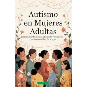 Slade, Zarek Autismo en Mujeres Adultas: Reclamar la identidad autista y construir una comunidad de apoyo Slade, Zarek Autismo en Mujeres Adultas: Reclamar la identidad autista y construir una comunidad de apoyo