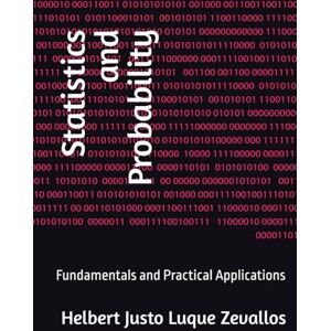 Luque Zevallos, Helbert Justo Statistics and Probability: Fundamentals and Practical Applications (Bachelor's Degree in Mathematics) Luque Zevallos, Helbert Justo Statistics and Probability: Fundamentals and Practical Applications (Bachelor's Degree in Mathematics)