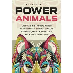 Hill, Silvia Power Animals: Unlocking the Mystical Wisdom of Totem Spirits through Shamanic Journeying, Dream Interpretation, and Intuitive Connections (Spirituality) Hill, Silvia Power Animals: Unlocking the Mystical Wisdom of Totem Spirits through Shamanic Journeying, Dream Interpretation, and Intuitive Connections (Spirituality)