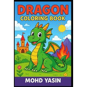 Yasin, Mr Mohd Dragon Adventures: Fun Coloring Book for Kids: Cute & Fierce Dragons Coloring Book Yasin, Mr Mohd Dragon Adventures: Fun Coloring Book for Kids: Cute & Fierce Dragons Coloring Book