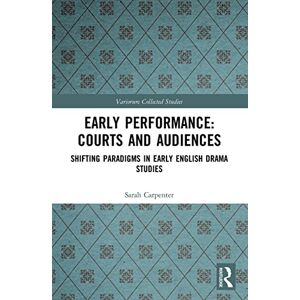 Carpenter, Sarah Early Performance: Courts and Audiences: Shifting Paradigms in Early English Drama Studies (Variorum Collected Studies) Carpenter, Sarah Early Performance: Courts and Audiences: Shifting Paradigms in Early English Drama Studies (Variorum Collected Studies)
