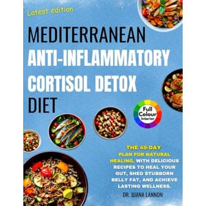 Lannon, Dr. Juana Mediterranean Anti Inflammatory Cortisol Detox Diet: The 49-Day Plan for Natural Healing, with Delicious Recipes to Heal Your Gut, Shed Stubborn Belly Fat, and Achieve Lasting Wellness. Lannon, Dr. Juana Mediterranean Anti Inflammatory Cortisol Detox Diet: The 49-Day Plan for Natural Healing, with Delicious Recipes to Heal Your Gut, Shed Stubborn Belly Fat, and Achieve Lasting Wellness.