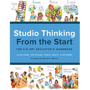 Jillian Hogan (author), Lois Hetland (author), Diane B. Jacquith (author) & Ellen Winner (author) Studio Thinking from the Start: The K–8 Art Educator's Handbook Jillian Hogan (author), Lois Hetland (author), Diane B. Jacquith (author) & Ellen Winner (author) Studio Thinking from the Start: The K–8 Art Educator's Handbook