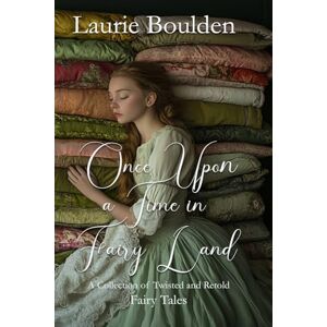 Boulden, Laurie Once Upon a Time in Fairy Land: A Collection of Twisted and Retold Fairy Tales (Tales From Fairy Land) Boulden, Laurie Once Upon a Time in Fairy Land: A Collection of Twisted and Retold Fairy Tales (Tales From Fairy Land)