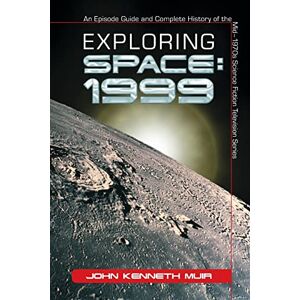 Muir, John Kenneth Exploring "Space 1999": An Episode Guide and Complete History of the Mid-1970s Science Fiction Television Series Muir, John Kenneth Exploring "Space 1999": An Episode Guide and Complete History of the Mid-1970s Science Fiction Television Series