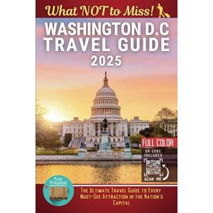 Peregrine, Paul Washington, D.C. – What NOT to Miss: The Ultimate Travel Guide to Every Must-See Attraction in the Nation’s Capital (Full Color) Peregrine, Paul Washington, D.C. – What NOT to Miss: The Ultimate Travel Guide to Every Must-See Attraction in the Nation’s Capital (Full Color)