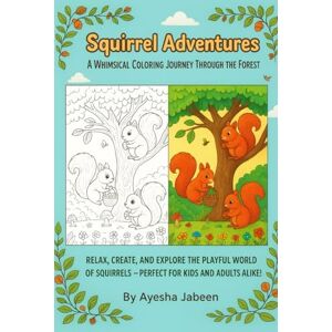 Kids, Ms Jabeen “Squirrel Adventures: A Whimsical Coloring Journey Through the Forest”: Relax, Create, and Explore the Playful World of Squirrels — Perfect for Kids and Adults Alike! Kids, Ms Jabeen “Squirrel Adventures: A Whimsical Coloring Journey Through the Forest”: Relax, Create, and Explore the Playful World of Squirrels — Perfect for Kids and Adults Alike!