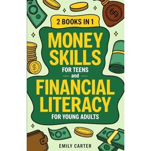 Carter, Emily Money Skills for Teens and Financial Literacy for Young Adults: 2 Books in 1 – Learn Successful Money Management and Personal Finance Skills to Go ... Already in Your 20s: 8 (Life Skill Handbooks) Carter, Emily Money Skills for Teens and Financial Literacy for Young Adults: 2 Books in 1 – Learn Successful Money Management and Personal Finance Skills to Go ... Already in Your 20s: 8 (Life Skill Handbooks)