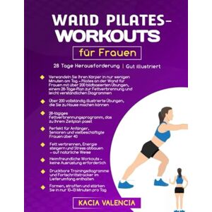 Valencia, Kacia Wand Pilate Workouts für Frauen: Verwandeln Sie Ihren Körper in nur wenigen Minuten am Tag – Pilates an der Wand für Frauen mit über 200 bildbasierten ... u (Fit, wild und fabelhaft nach 50) Valencia, Kacia Wand Pilate Workouts für Frauen: Verwandeln Sie Ihren Körper in nur wenigen Minuten am Tag – Pilates an der Wand für Frauen mit über 200 bildbasierten ... u (Fit, wild und fabelhaft nach 50)