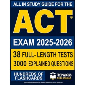 PUBLISHING, PREPWORKS All in One Study Guide for the ACT® Exam: Endless practice questions, multiple full-length tests, smart strategies, and a proven roadmap to secure your dream admission PUBLISHING, PREPWORKS All in One Study Guide for the ACT® Exam: Endless practice questions, multiple full-length tests, smart strategies, and a proven roadmap to secure your dream admission