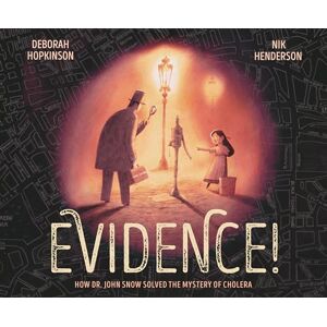 Hopkinson, Deborah Evidence!: How Dr. John Snow Solved the Mystery of Cholera Hopkinson, Deborah Evidence!: How Dr. John Snow Solved the Mystery of Cholera