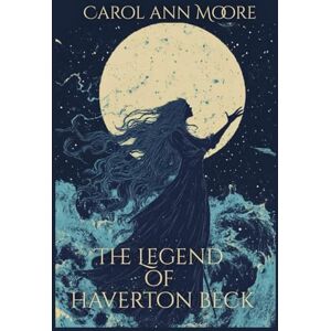Moore, Carol Ann The Legend of Haverton Beck: 3 (The Aella Chronicles) Moore, Carol Ann The Legend of Haverton Beck: 3 (The Aella Chronicles)
