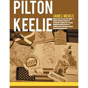 Meikle, James Pilton Keelie: Where Best to Raise the Child A Public Housing Scheme in Scotland's Capital City, a Small Highland Fishing Town or a Meikle, James Pilton Keelie: Where Best to Raise the Child A Public Housing Scheme in Scotland's Capital City, a Small Highland Fishing Town or a
