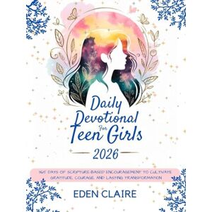 Claire, Eden Daily Devotional for Teen Girls 2026: 365 Days of Scripture-Based Encouragement to Cultivate Gratitude, Courage, and Lasting Transformation (Moments of Grace: 5-Minute Devotionals for the Soul) Claire, Eden Daily Devotional for Teen Girls 2026: 365 Days of Scripture-Based Encouragement to Cultivate Gratitude, Courage, and Lasting Transformation (Moments of Grace: 5-Minute Devotionals for the Soul)