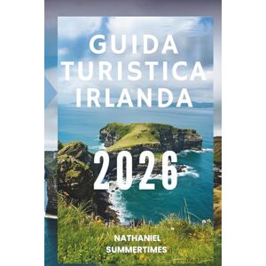 SUMMERTIMES, NATHANIEL GUIDA TURISTICA IRLANDA 2026: "Paesaggi color smeraldo, castelli leggendari e fascino celtico SUMMERTIMES, NATHANIEL GUIDA TURISTICA IRLANDA 2026: "Paesaggi color smeraldo, castelli leggendari e fascino celtico