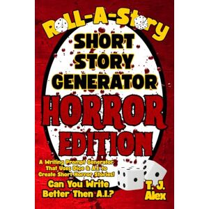 Alex, T. J. Roll-A-Story Short Story Generator Horror Edition: A Writing Prompt Generator That Uses Dice & A.I. to Create Short Horror Stories, Creepypasta, Nosleep Tales, and Frightening Flash Fiction Alex, T. J. Roll-A-Story Short Story Generator Horror Edition: A Writing Prompt Generator That Uses Dice & A.I. to Create Short Horror Stories, Creepypasta, Nosleep Tales, and Frightening Flash Fiction