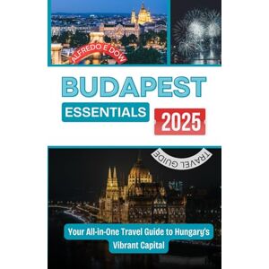 DOW, ALFREDO BUDAPEST ESSENTIALS 2025: Your All-in-One Travel Guide to Hungary’s Vibrant Capital DOW, ALFREDO BUDAPEST ESSENTIALS 2025: Your All-in-One Travel Guide to Hungary’s Vibrant Capital
