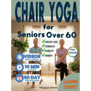 Reed, Maggie Chair Yoga for Seniors Over 60: Regain Strength, Balance & Flexibility with Easy Low-Impact Exercises to Stay Active, Lose Weight, and Feel Energized Every Day Includes 30-Day Exercise Chart & Cali Reed, Maggie Chair Yoga for Seniors Over 60: Regain Strength, Balance & Flexibility with Easy Low-Impact Exercises to Stay Active, Lose Weight, and Feel Energized Every Day Includes 30-Day Exercise Chart & Cali