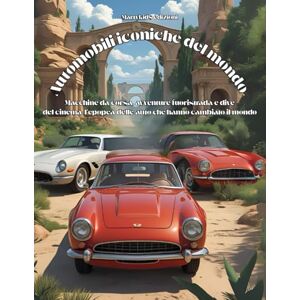 VITRANO, FRANCESCO Automobili iconiche del mondo: Macchine da corsa, avventure fuoristrada e dive del cinema: l'epopea delle auto che hanno cambiato il mondo VITRANO, FRANCESCO Automobili iconiche del mondo: Macchine da corsa, avventure fuoristrada e dive del cinema: l'epopea delle auto che hanno cambiato il mondo