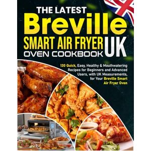 Cordova, Irma The Latest Breville Smart Air Fryer Oven Cookbook UK: 130 Quick, Easy, Healthy & Mouthwatering Recipes for Beginners and Advanced Users, with UK Measurements, for Your Breville Smart Air Fryer Oven Cordova, Irma The Latest Breville Smart Air Fryer Oven Cookbook UK: 130 Quick, Easy, Healthy & Mouthwatering Recipes for Beginners and Advanced Users, with UK Measurements, for Your Breville Smart Air Fryer Oven