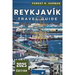 Harman, Forest R. REYKJAVÍK TRAVEL GUIDE 2025: Essential Tips, Hidden Gems, Expert Itineraries, and Local Insights for an Authentic Iceland Experience (Local Insight Travel Guides) Harman, Forest R. REYKJAVÍK TRAVEL GUIDE 2025: Essential Tips, Hidden Gems, Expert Itineraries, and Local Insights for an Authentic Iceland Experience (Local Insight Travel Guides)