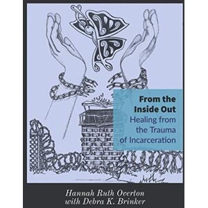Overton, Hannah Ruth From the Inside Out: Healing from the Trauma of Incarceration Overton, Hannah Ruth From the Inside Out: Healing from the Trauma of Incarceration