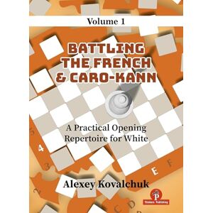 Kovalchuk, Alexey A Practical Opening Repertoire for White Volume 1: Battling the French & Caro-Kann Kovalchuk, Alexey A Practical Opening Repertoire for White Volume 1: Battling the French & Caro-Kann
