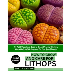 ADKINS, MYRTLE J. HOW TO GROW AND CARE FOR LITHOPS: No-Rot Lithops Care—Seed-to-Bloom Watering Windows, Mineral Soil, Light & Dormancy for Year-Round Success ADKINS, MYRTLE J. HOW TO GROW AND CARE FOR LITHOPS: No-Rot Lithops Care—Seed-to-Bloom Watering Windows, Mineral Soil, Light & Dormancy for Year-Round Success